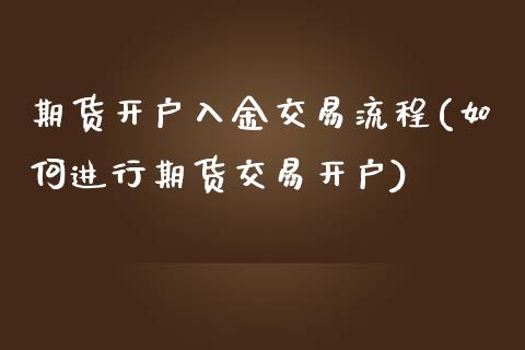 期货开户入金交易流程(如何进行期货交易开户)