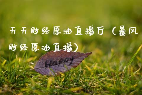 天天财经原油直播厅（暴风财经原油直播）