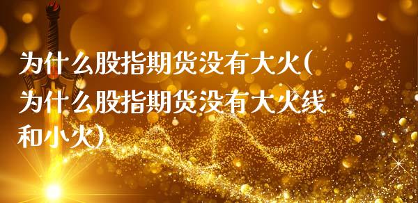 为什么股指期货没有大火(为什么股指期货没有大火线和小火)_https://www.boyangwujin.com_期货直播间_第1张