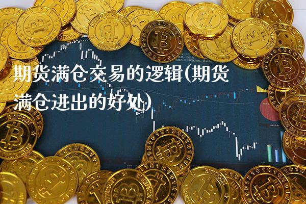 期货满仓交易的逻辑(期货满仓进出的好处)