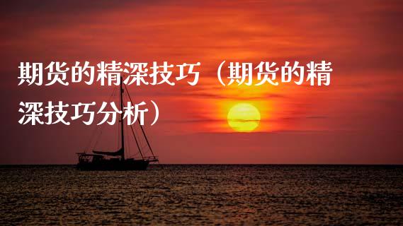 期货的精深技巧（期货的精深技巧分析）_https://www.boyangwujin.com_期货直播间_第1张