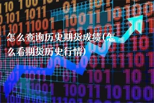 怎么查询历史期货成绩(怎么看期货历史行情)