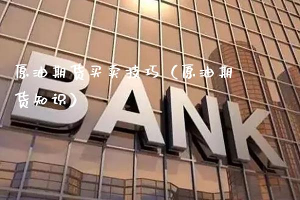 原油期货买卖技巧（原油期货知识）