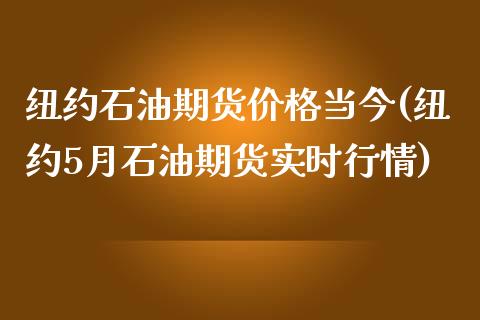 纽约石油期货价格当今(纽约5月石油期货实时行情)