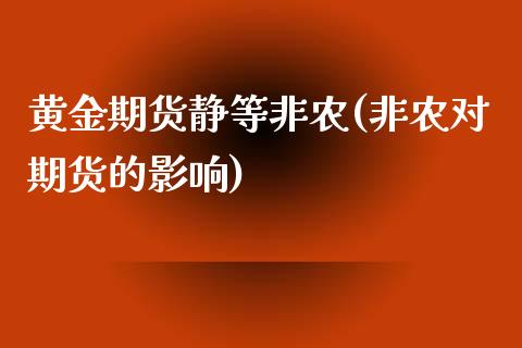 黄金期货静等非农(非农对期货的影响)_https://www.boyangwujin.com_期货直播间_第1张