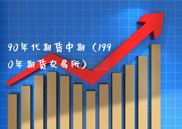 90年代期货中期（1990年期货交易所）
