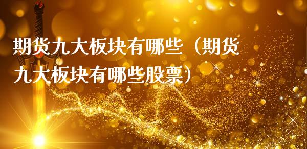 期货九大板块有哪些（期货九大板块有哪些股票）_https://www.boyangwujin.com_期货直播间_第1张
