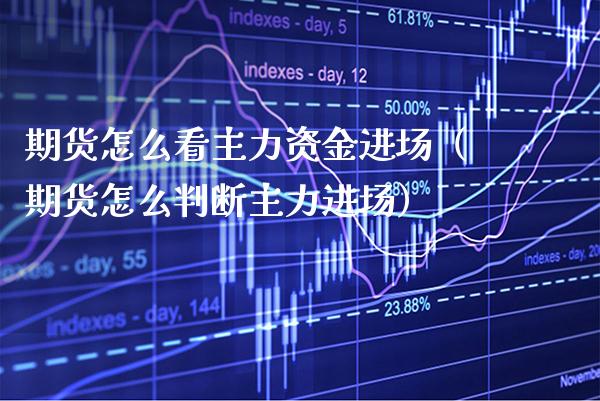 期货怎么看主力资金进场（期货怎么判断主力进场）_https://www.boyangwujin.com_黄金期货_第1张