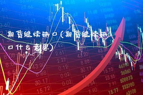期货继续缺口(期货继续缺口什么意思)_https://www.boyangwujin.com_期货直播间_第1张