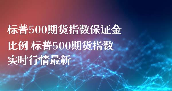 标普500期货指数保证金比例 标普500期货指数实时行情最新_https://www.boyangwujin.com_纳指期货_第1张