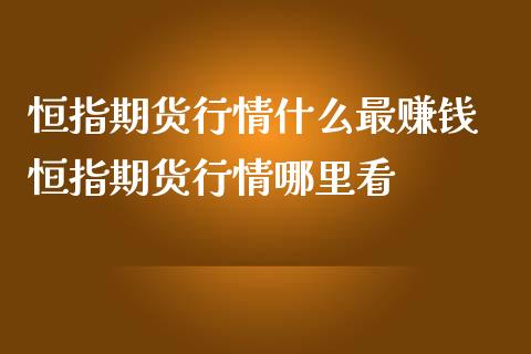 恒指期货行情什么最赚钱 恒指期货行情哪里看