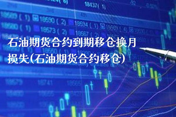 石油期货合约到期移仓换月损失(石油期货合约移仓)_https://www.boyangwujin.com_期货直播间_第1张