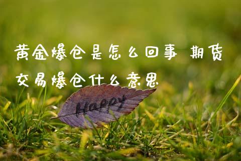 黄金爆仓是怎么回事 期货交易爆仓什么意思