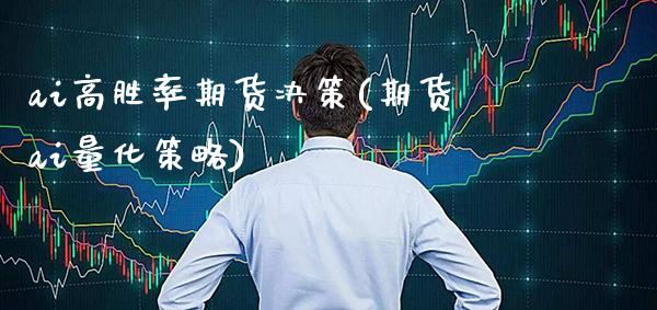 ai高胜率期货决策(期货ai量化策略)