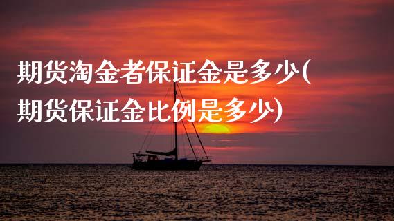 期货淘金者保证金是多少(期货保证金比例是多少)_https://www.boyangwujin.com_期货直播间_第1张