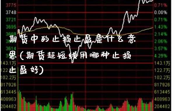 期货中的止损止盈是什么意思(期货超短线用哪种止损止盈好)_https://www.boyangwujin.com_期货直播间_第1张