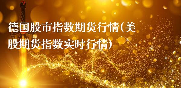 德国股市指数期货行情(美股期货指数实时行情)_https://www.boyangwujin.com_原油期货_第1张