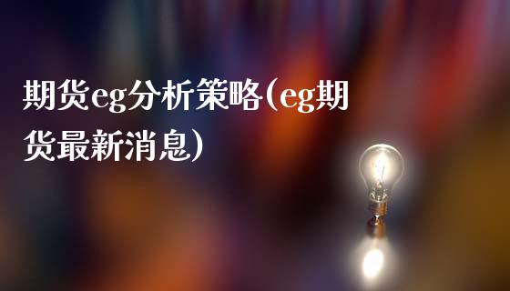 期货eg分析策略(eg期货最新消息)_https://www.boyangwujin.com_道指期货_第1张