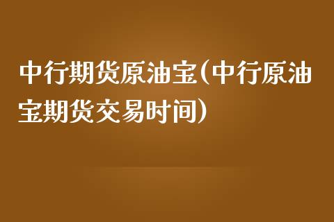中行期货原油宝(中行原油宝期货交易时间)_https://www.boyangwujin.com_原油直播间_第1张