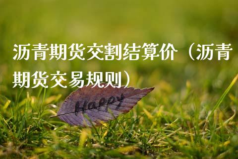 沥青期货交割结算价（沥青期货交易规则）_https://www.boyangwujin.com_期货直播间_第1张