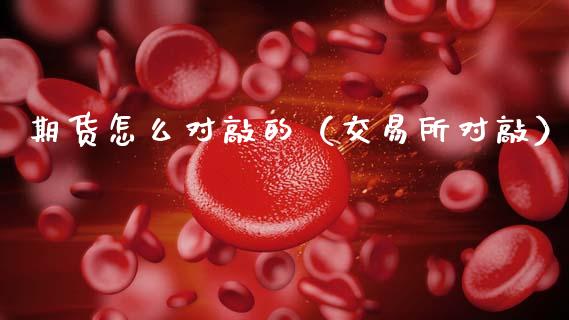 期货怎么对敲的（交易所对敲）_https://www.boyangwujin.com_黄金期货_第1张