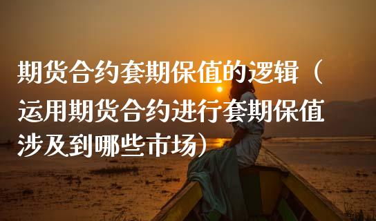 期货合约套期保值的逻辑（运用期货合约进行套期保值涉及到哪些市场）_https://www.boyangwujin.com_期货直播间_第1张