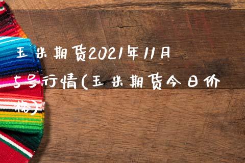 玉米期货2021年11月5号行情(玉米期货今日价格)_https://www.boyangwujin.com_期货直播间_第1张
