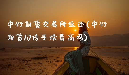 中衍期货交易所返还(中衍期货10倍手续费高吗)_https://www.boyangwujin.com_纳指期货_第1张