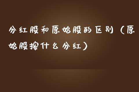 分红股和原始股的区别（原始股按什么分红）_https://www.boyangwujin.com_黄金期货_第1张