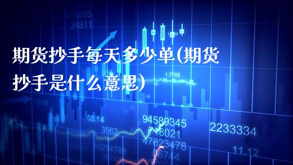 期货抄手每天多少单(期货抄手是什么意思)_https://www.boyangwujin.com_黄金期货_第1张