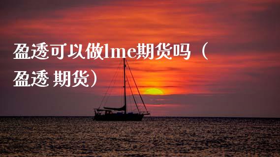 盈透可以做lme期货吗（盈透 期货）