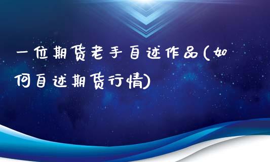 一位期货老手自述作品(如何自述期货行情)