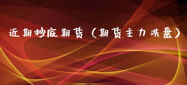 近期抄底期货（期货主力洗盘）_https://www.boyangwujin.com_黄金期货_第1张