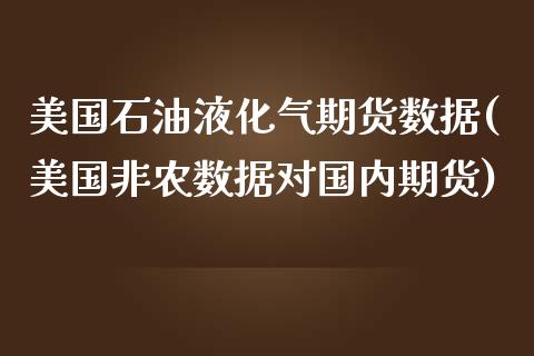 美国石油液化气期货数据(美国非农数据对国内期货)_https://www.boyangwujin.com_原油期货_第1张