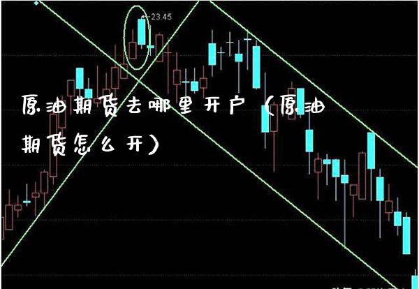 原油期货去哪里开户（原油期货怎么开）_https://www.boyangwujin.com_期货直播间_第1张