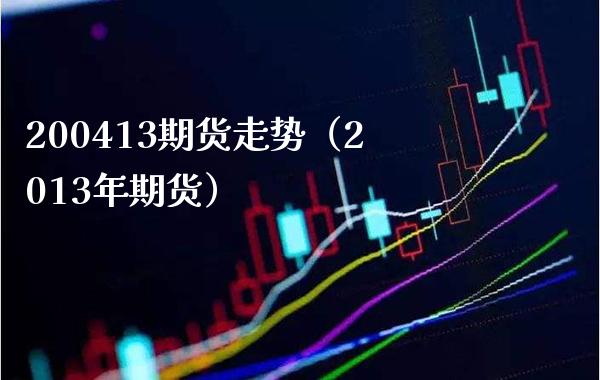 200413期货走势（2013年期货）
