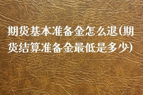 期货基本准备金怎么退(期货结算准备金最低是多少)