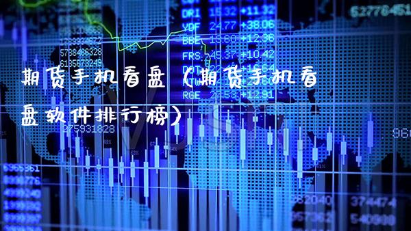 期货手机看盘（期货手机看盘软件排行榜）_https://www.boyangwujin.com_期货直播间_第1张