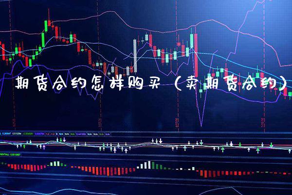 期货合约怎样购买（卖期货合约）_https://www.boyangwujin.com_期货直播间_第1张