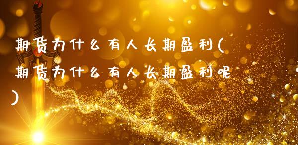 期货为什么有人长期盈利(期货为什么有人长期盈利呢)