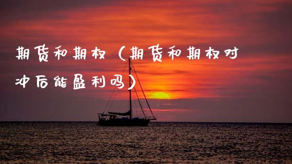 期货和期权（期货和期权对冲后能盈利吗）