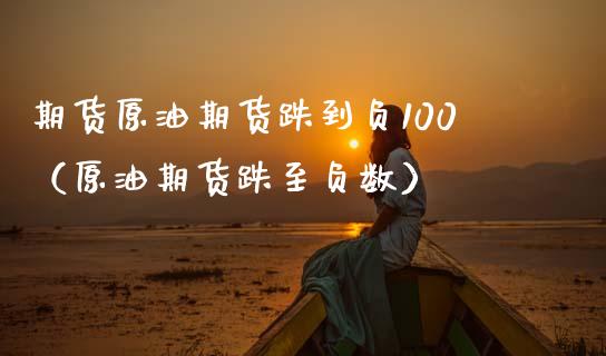 期货原油期货跌到负100（原油期货跌至负数）