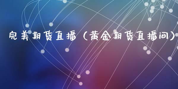完美期货直播（黄金期货直播间）