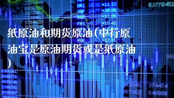 纸原油和期货原油(中行原油宝是原油期货或是纸原油)_https://www.boyangwujin.com_期货直播间_第1张