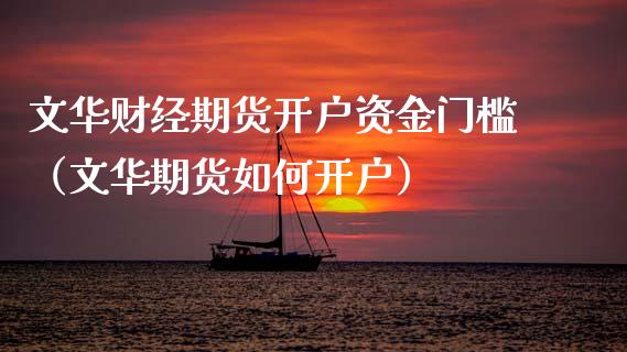 文华财经期货开户资金门槛（文华期货如何开户）_https://www.boyangwujin.com_期货直播间_第1张