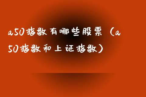 a50指数有哪些股票（a50指数和上证指数）_https://www.boyangwujin.com_黄金期货_第1张