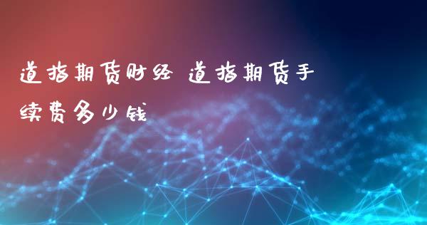 道指期货财经 道指期货手续费多少钱