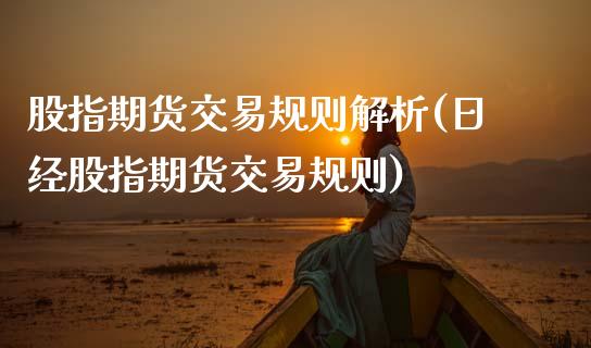 股指期货交易规则解析(日经股指期货交易规则)_https://www.boyangwujin.com_期货直播间_第1张