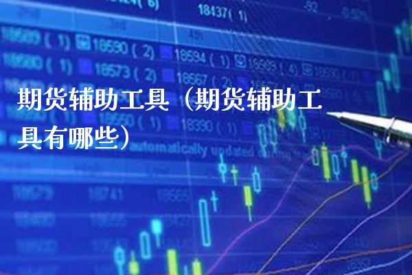 期货辅助工具（期货辅助工具有哪些）