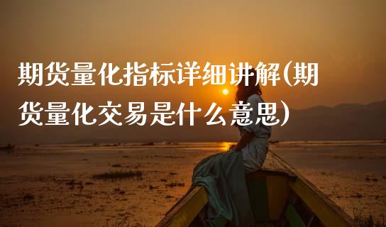 期货量化指标详细讲解(期货量化交易是什么意思)_https://www.boyangwujin.com_白银期货_第1张